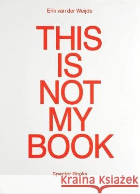 Erik Van Der Weijde: This Is Not My Book Erik Van Der Weijde, Anne König, Jan Wenzel 9783959051170 Spector Books