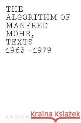 The Algorithm of Manfred Mohr: Texts 1963-1979 Mohr, Manfred 9783959051743 Spector Books