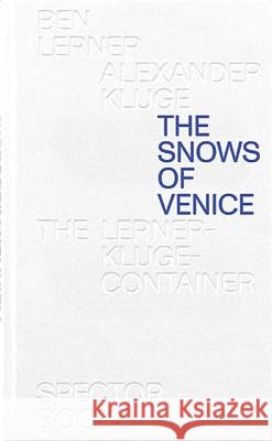 Ben Lerner & Alexander Kluge: The Snows of Venice Kluge, Alexander 9783959052542 Spector Books