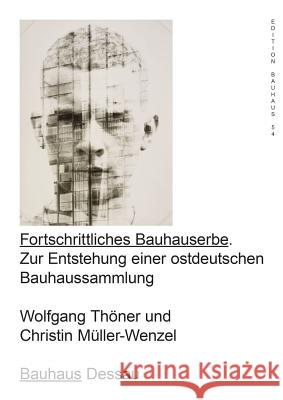A Progressive Bauhaus Legacy: The Development of an East German Bauhaus Collection Spector Bureau, Wolfgang Thöner, Christin Müller-Wenzel, Wolfgang Thöner, Claudia Perren, Stiftung Bauhaus Dessau 9783959052788