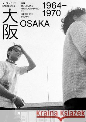 Eastbeats. Osaka 1964 - 1970 Yoshihiro Suzuki Yumi Son Lena Fritsch 9783959054867 Spector Books