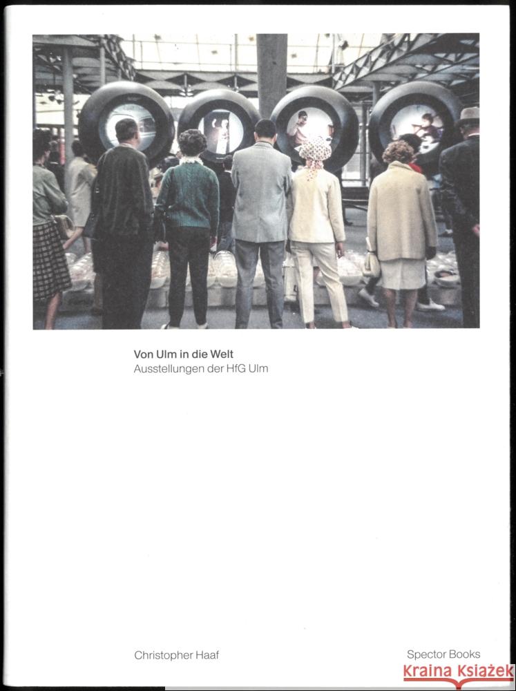 Christopher Haaf. Von Ulm in die Welt. Ausstellungen und die internationale Öffentlichkeit der HfG Ulm Haaf, Christopher 9783959055154