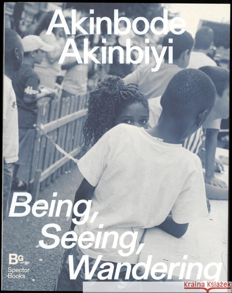 Akinbode Akinbiyi: Being, Seeing, Wandering Akinbode Akinbiyi 9783959057998 Spector Books