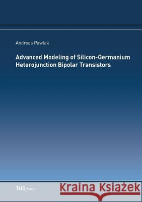 Advanced Modeling of Silicon-Germanium Heterojunction Bipolar Transistors Andreas Pawlak 9783959080286