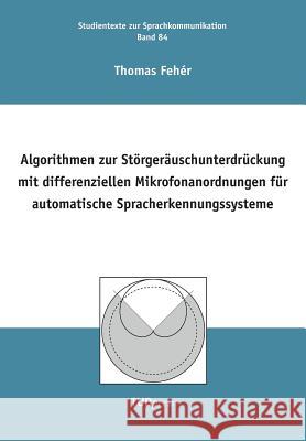 Algorithmen zur Störgeräuschunterdrückung mit differenziellen Mikrofonanordnungen für automatische Spracherkennungssysteme Thomas Fehér 9783959080606