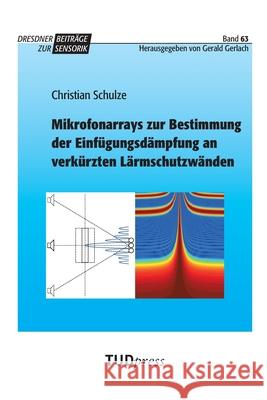 Mikrofonarrays zur Bestimmung der Einf?gungsd?mpfung an verk?rzten L?rmschutzw?nden Christian Schulze 9783959080750