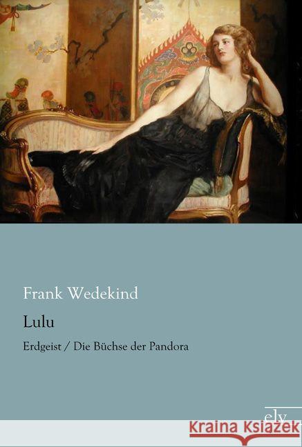 Lulu : Erdgeist / Die Büchse der Pandora Wedekind, Frank 9783959090131 Europäischer Literaturverlag