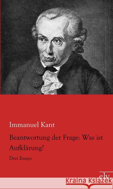 Beantwortung der Frage: Was ist Aufklärung? : Drei Essays Kant, Immanuel 9783959090551 Europäischer Literaturverlag