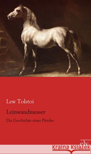 Leinwandmesser : Die Geschichte eines Pferdes Tolstoi, Leo N. 9783959090896 Europäischer Literaturverlag