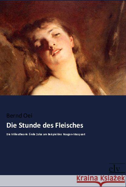Die Stunde des Fleisches : Die Milieutheorie Émile Zolas am Beispiel des Rougon-Macquart Oei, Bernd 9783959091145 Europäischer Literaturverlag