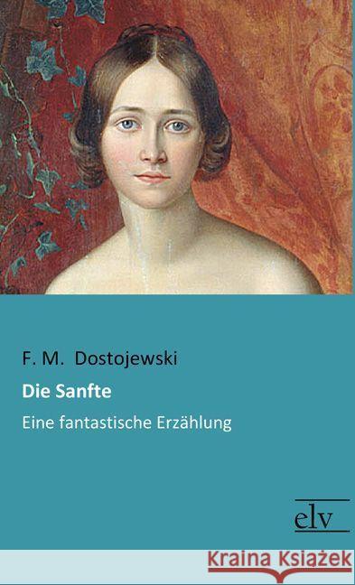 Die Sanfte : Eine fantastische Erzählung Dostojewskij, Fjodor M. 9783959091152