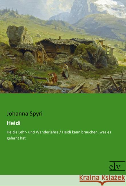 Heidi : Heidis Lehr- und Wanderjahre / Heidi kann brauchen, was es gelernt hat Spyri, Johanna 9783959091305