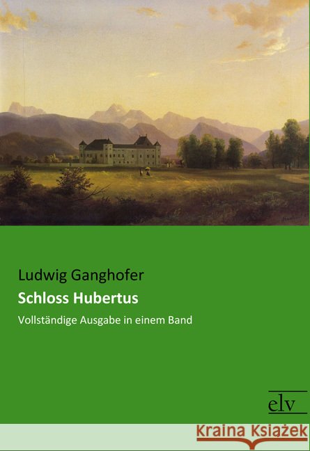 Schloss Hubertus : Vollständige Ausgabe in einem Band Ganghofer, Ludwig 9783959091336 Europäischer Literaturverlag
