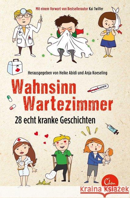 Wahnsinn Wartezimmer : 28 echt kranke Geschichten Abidi, Heike; Koeseling, Anja 9783959101066 Eden Books
