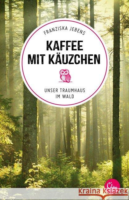 Kaffee mit Käuzchen : Unser Traumhaus im Wald Jebens, Franziska 9783959102032 Eden Books