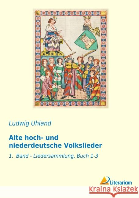 Alte hoch- und niederdeutsche Volkslieder : 1. Band - Liedersammlung, Buch 1-3 Uhland, Ludwig 9783959130066 Literaricon