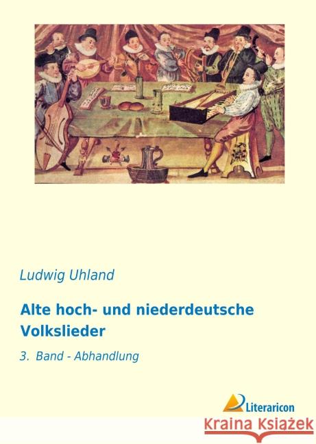 Alte hoch- und niederdeutsche Volkslieder : 3. Band - Abhandlung Uhland, Ludwig 9783959130103 Literaricon