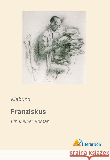 Franziskus : Ein kleiner Roman Klabund 9783959130172