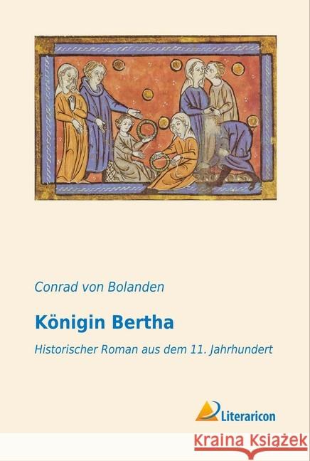 Königin Bertha : Historischer Roman aus dem 11. Jahrhundert Bolanden, Conrad von 9783959130189