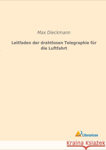 Leitfaden der drahtlosen Telegraphie für die Luftfahrt Dieckmann, Max 9783959131223 Literaricon