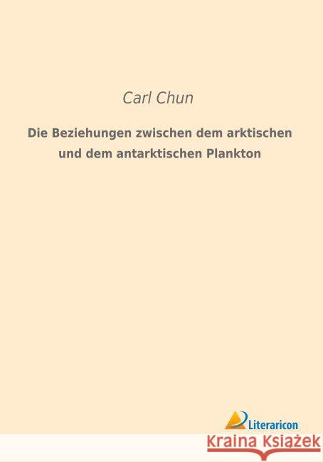 Die Beziehungen zwischen dem arktischen und dem antarktischen Plankton Chun, Carl 9783959131568 Literaricon