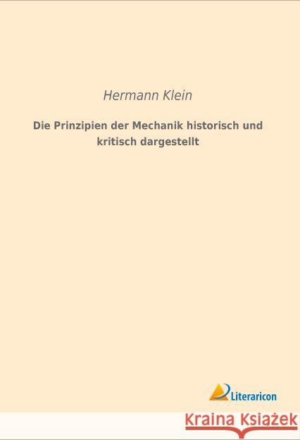 Die Prinzipien der Mechanik historisch und kritisch dargestellt Klein, Hermann 9783959131612