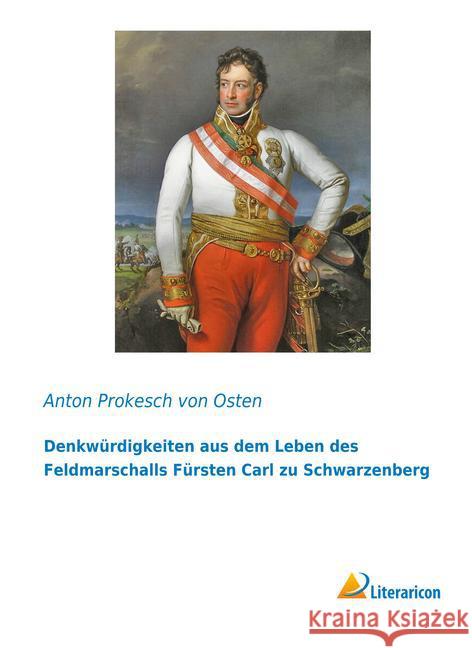 Denkwürdigkeiten aus dem Leben des Feldmarschalls Fürsten Carl zu Schwarzenberg Osten, Anton Prokesch von 9783959131698