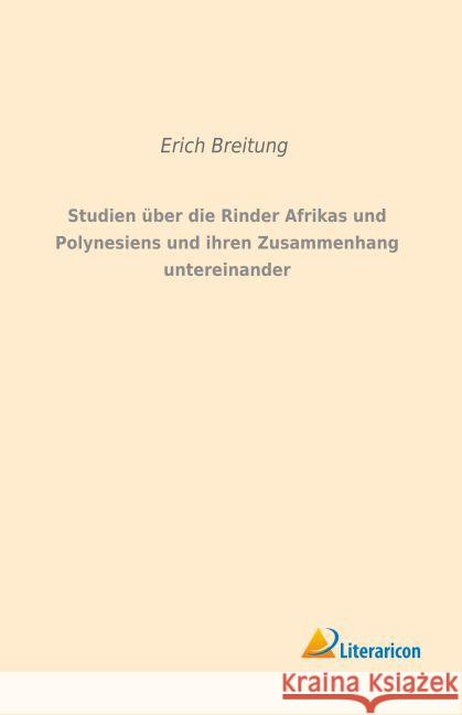 Studien über die Rinder Afrikas und Polynesiens und ihren Zusammenhang untereinander Breitung, Erich 9783959131742 Literaricon