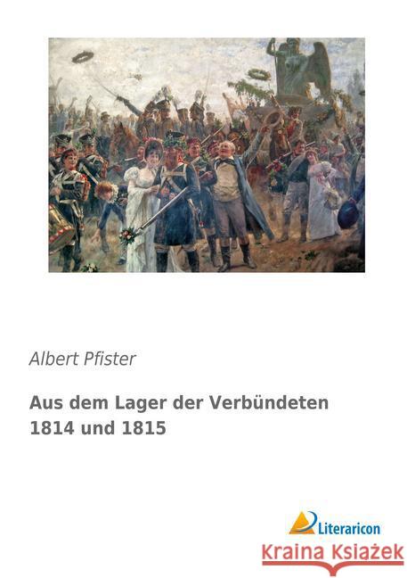 Aus dem Lager der Verbündeten 1814 und 1815 Pfister, Albert 9783959131858 Literaricon