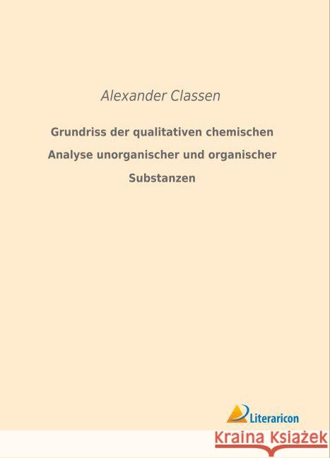 Grundriss der qualitativen chemischen Analyse unorganischer und organischer Substanzen Classen, Alexander 9783959131889