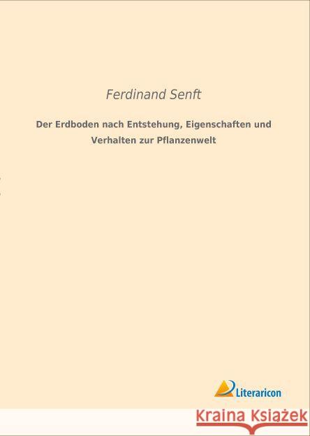 Der Erdboden nach Entstehung, Eigenschaften und Verhalten zur Pflanzenwelt Senft, Ferdinand 9783959132039