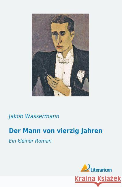 Der Mann von vierzig Jahren : Ein kleiner Roman Wassermann, Jakob 9783959132060 Literaricon