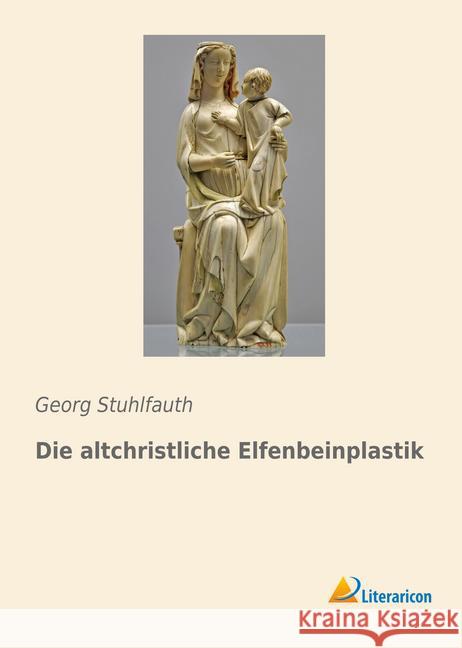 Die altchristliche Elfenbeinplastik Stuhlfauth, Georg 9783959132183 Literaricon