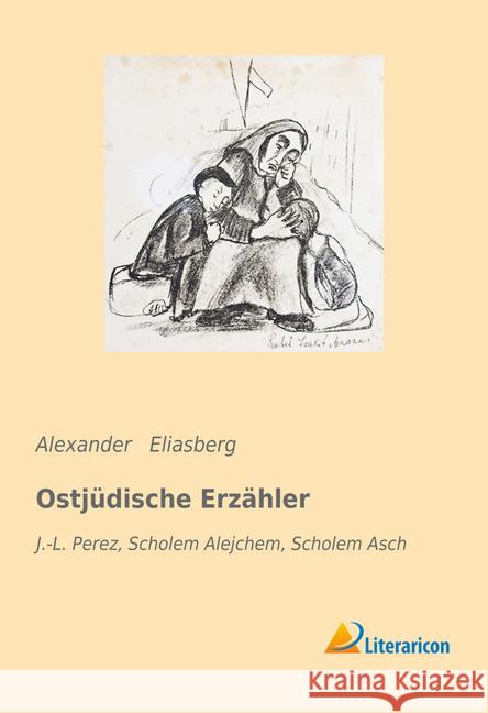 Ostjüdische Erzähler : J.-L. Perez, Scholem Alejchem, Scholem Asch Eliasberg, Alexander 9783959132497