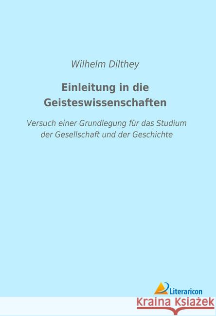 Einleitung in die Geisteswissenschaften : Versuch einer Grundlegung für das Studium der Gesellschaft und der Geschichte Dilthey, Wilhelm 9783959132534