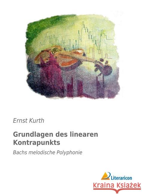 Grundlagen des linearen Kontrapunkts : Bachs melodische Polyphonie Kurth, Ernst 9783959132831 Literaricon