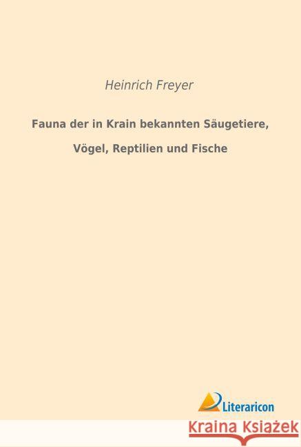 Fauna der in Krain bekannten Säugetiere, Vögel, Reptilien und Fische Freyer, Heinrich 9783959133081 Literaricon