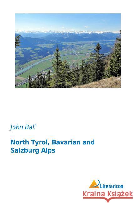 North Tyrol, Bavarian and Salzburg Alps Ball, John 9783959133357 Literaricon