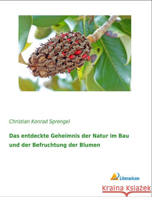 Das entdeckte Geheimnis der Natur im Bau und der Befruchtung der Blumen Sprengel, Christian Konrad 9783959133500