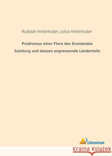 Prodromus einer Flora des Kronlandes Salzburg und dessen angrenzende Länderteile Hinterhuber, Rudolph; Hinterhuber, Julius 9783959133661