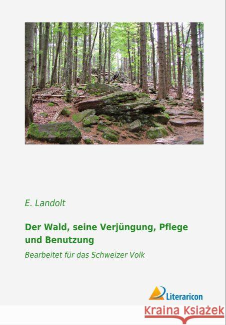 Der Wald, seine Verjüngung, Pflege und Benutzung : Bearbeitet für das Schweizer Volk Landolt, E. 9783959133975