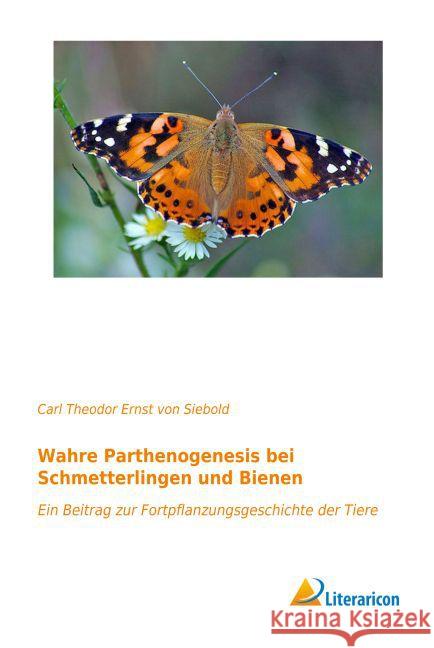 Wahre Parthenogenesis bei Schmetterlingen und Bienen : Ein Beitrag zur Fortpflanzungsgeschichte der Tiere Siebold, Carl Theodor Ernst von 9783959134705