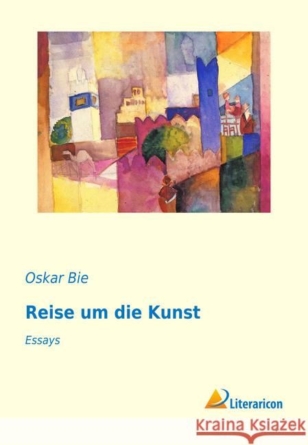 Reise um die Kunst : Essays Bie, Oskar 9783959135108 Literaricon