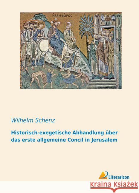 Historisch-exegetische Abhandlung über das erste allgemeine Concil in Jerusalem Schenz, Wilhelm 9783959135344