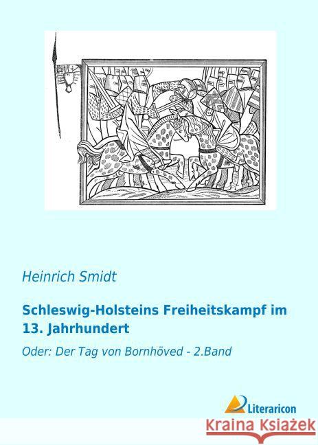 Schleswig-Holsteins Freiheitskampf im 13. Jahrhundert : Oder: Der Tag von Bornhöved - 2.Band Smidt, Heinrich 9783959135412 Literaricon