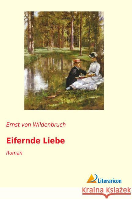 Eifernde Liebe : Roman Wildenbruch, Ernst von 9783959135498