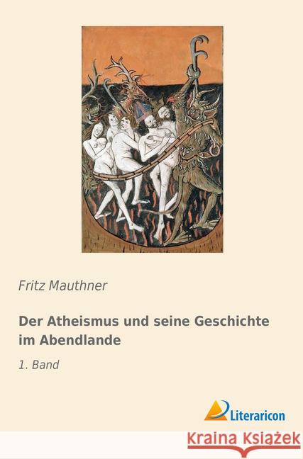 Der Atheismus und seine Geschichte im Abendlande : 1. Band Mauthner, Fritz 9783959136365 Literaricon