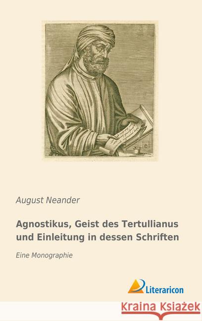 Agnostikus, Geist des Tertullianus und Einleitung in dessen Schriften : Eine Monographie Neander, August 9783959137522