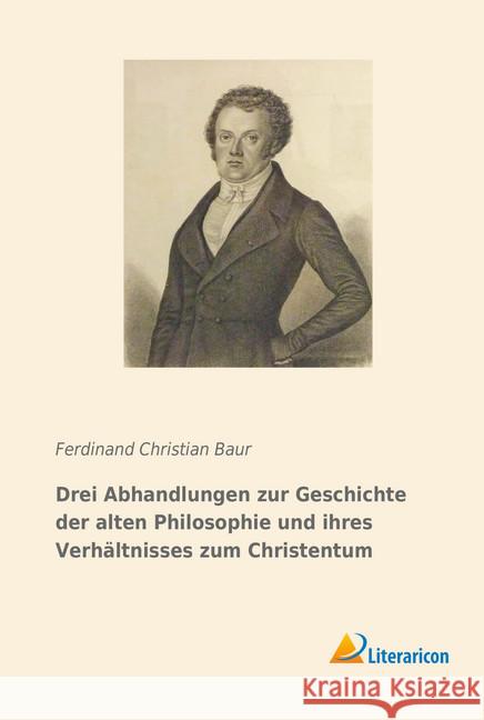 Drei Abhandlungen zur Geschichte der alten Philosophie und ihres Verhältnisses zum Christentum Baur, Ferdinand Christian 9783959137591