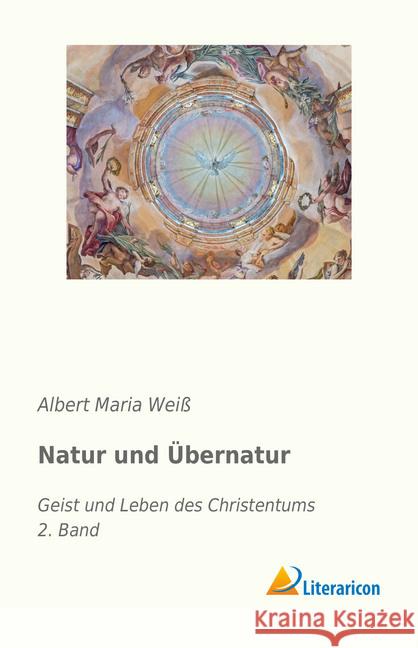 Natur und Übernatur : Geist und Leben des Christentums - 2. Band Weiß, Albert Maria 9783959137690